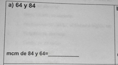 64 y 84
mcm de 84 y 64= _