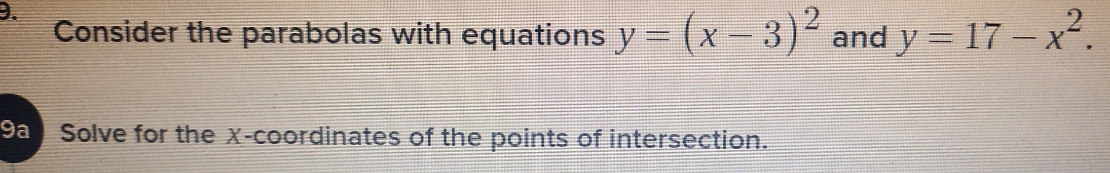 Consider the parabolas with equations y=(x-3)^2 and y=17-x^2. 
9ª Solve for the X-coordinates of the points of intersection.