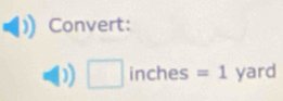 Convert:
□ in Cl hes =1 yard