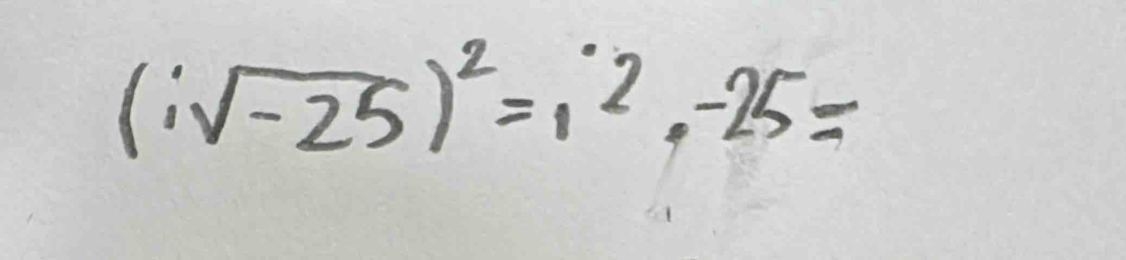 (isqrt(-25))^2=i^2· -25=