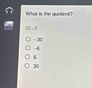 What is the quotient?
36 -6
-30
-6
6
30