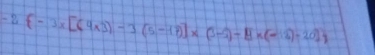 -2 -3x[(4* 3)-3(5-18)]* (3-2)-4* (-12)-20]9