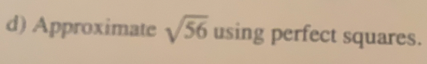 Approximate sqrt(56) using perfect squares.