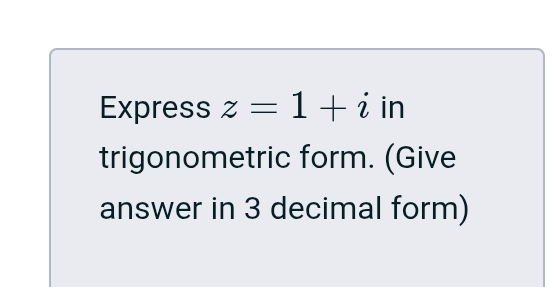 Express z=1+i in 
trigonometric form. (Give 
answer in 3 decimal form)