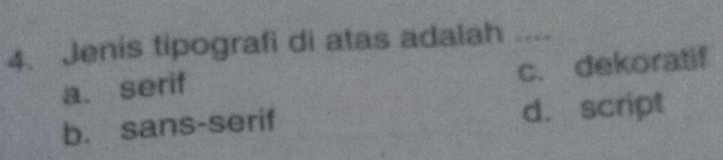 Jenis tipografi di atas adalah ....
c. dekoratif
a. serif
b. sans-serif d. script