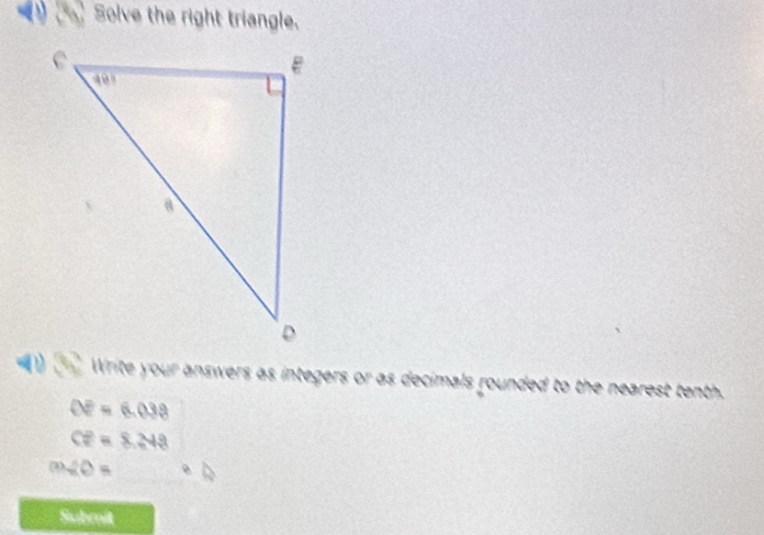 Solve the right triangle. 
Write your answers as integers or as decimals rounded to the nearest tenth.
OE=6.038
CP=8.248
m∠ O=
Submit