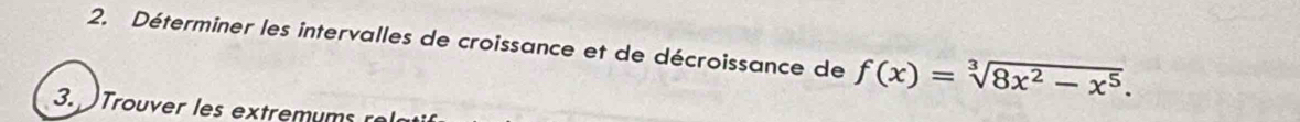 Déterminer les intervalles de croissance et de décroissance de f(x)=sqrt[3](8x^2-x^5). 
3. Trouer es e t