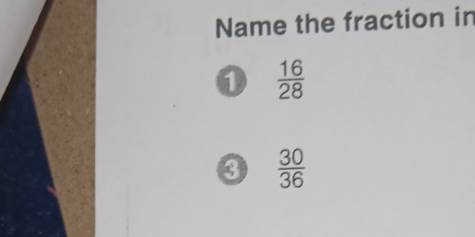 Name the fraction in
0  16/28 
3  30/36 