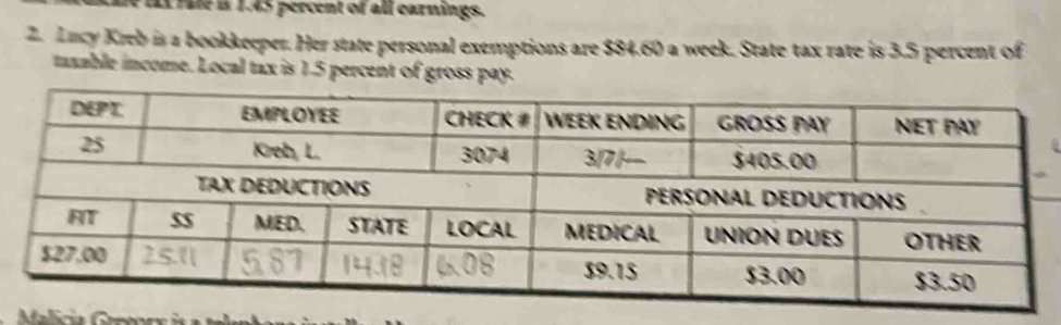 IX fate is 1.45 percent of all earnings. 
2. Lucy Kreb is a bookkeeper. Her state personal exemptions are $84.60 a week. State tax rate is 3.5 percent of 
tanable income. Local tax is 1.5 percent of gross pay.