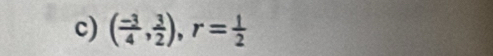 ( (-3)/4 , 3/2 ), r= 1/2 