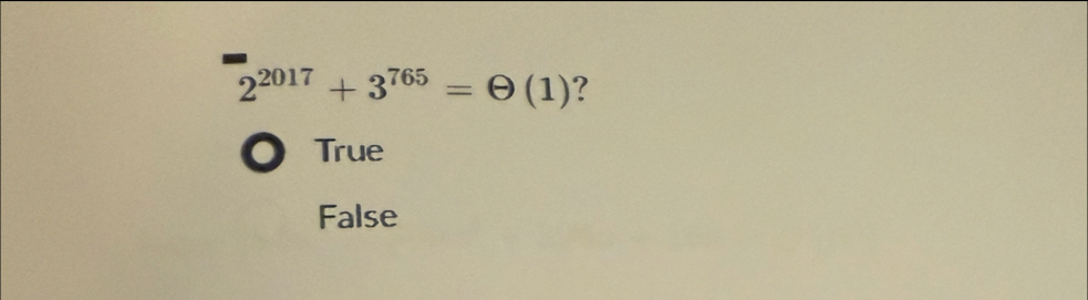 2^(2017)+3^(765)=Theta (1) ?
True
False