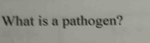 What is a pathogen?