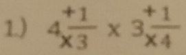 1.) 4 (+1)/* 3 * 3 (+1)/* 4 