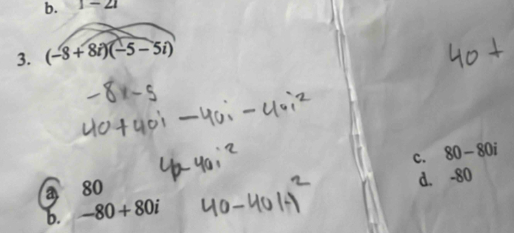 1-21 
3. (-3+8i)(-5-5i)
c. 80-80i
a 80
b. -80+80i d. -80