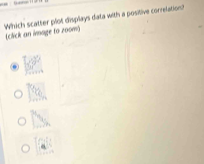 Guesian 1 
Which scatter plot displays data with a positive correlation? 
(click an image to zoom)