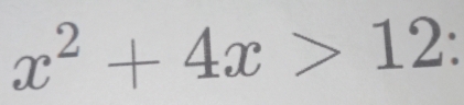 x^2+4x>12 `