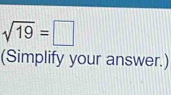 sqrt(19)=□
(Simplify your answer.)