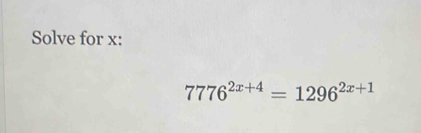 Solve for x :
7776^(2x+4)=1296^(2x+1)