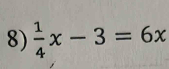  1/4 x-3=6x