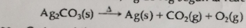 Ag_2CO_3(s)xrightarrow Delta Ag(s)+CO_2(g)+O_2(g)