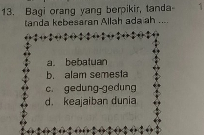 Bagi orang yang berpikir, tanda- 1
tanda kebesaran Allah adalah ....
a. bebatuan
b. alam semesta
c. gedung-gedung
d. keajaiban dunia