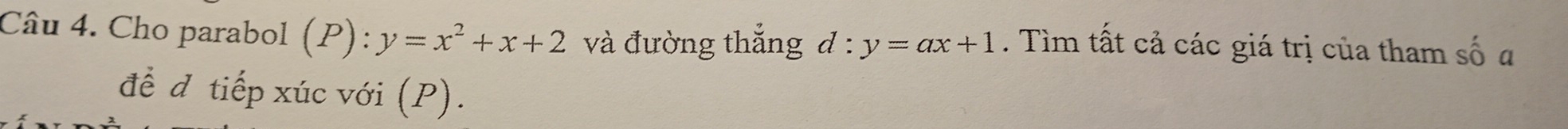 Cho parabol (P):y=x^2+x+2 và đường thắng a d:y=ax+1. Tìm tất cả các giá trị của tham số a
để đ tiếp xúc với (P).