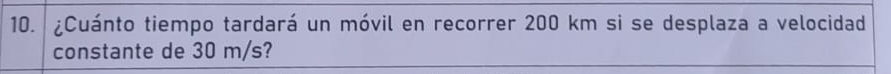 ¿Cuánto tiempo tardará un móvil en recorrer 200 km si se desplaza a velocidad 
constante de 30 m/s?