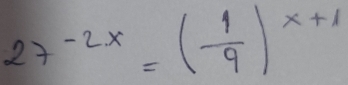 27^(-2x)=( 1/9 )^x+1