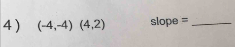 4 ) (-4,-4)(4,2) slope =_