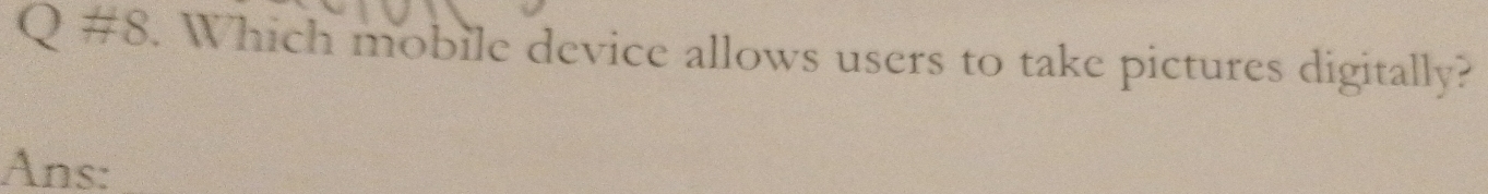 #8. Which mobile device allows users to take pictures digitally? 
Ans: