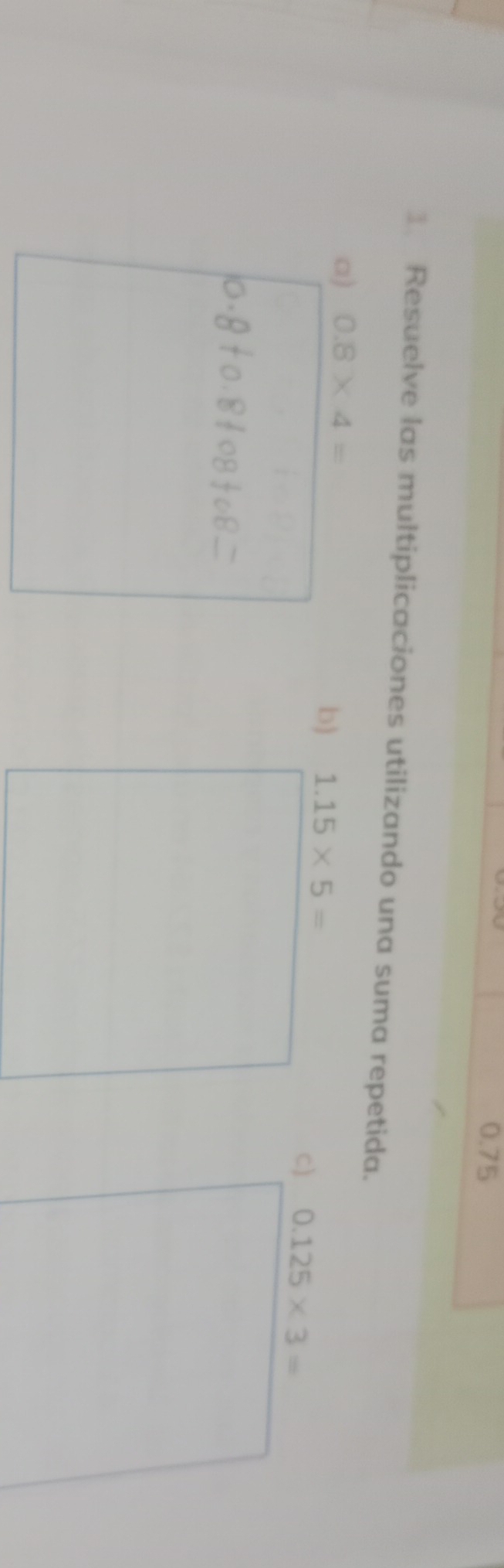 0.75
Resuelve las multiplicaciones utilizando una suma repetida.
a) 0.8* 4=