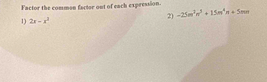 Factor the common factor out of each expression. 
2) -25m^2n^5+15m^4n+5mn
1) 2x-x^2