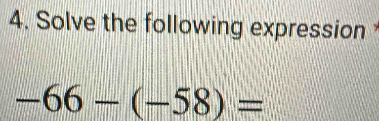 Solve the following expression
-66-(-58)=