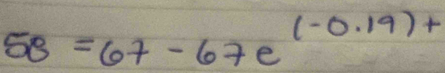 58=67-67e^((-0.19)+)