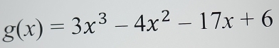 g(x)=3x^3-4x^2-17x+6