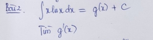 Baiz. ∈t xln xdx=g(x)+C
Tun g'(x)