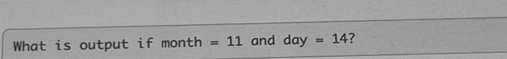 What is output if month =11 and  Aa y =14 ?