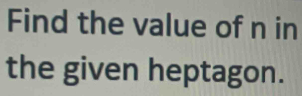 Find the value of n in 
the given heptagon.