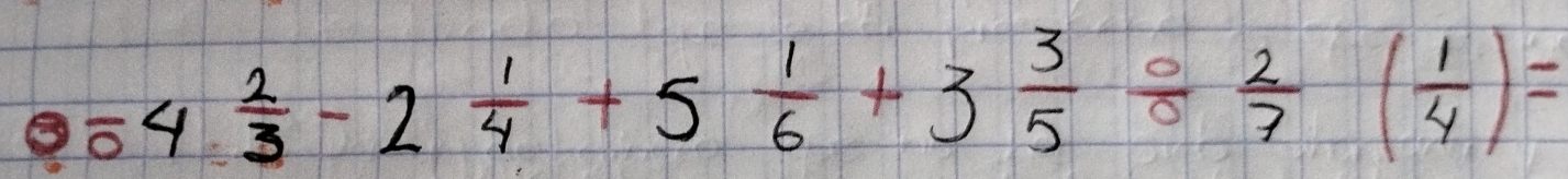 054 2/3 -2 1/4 +5 1/6 +3 3/5 /  2/7 ( 1/4 )=