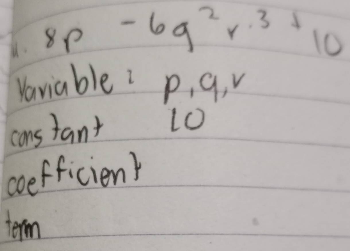 8p-6q^2r^3+10
Vaviable: p, q, v 
constant 10
coefficienr 
term