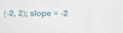 (-2,2); slope =-2