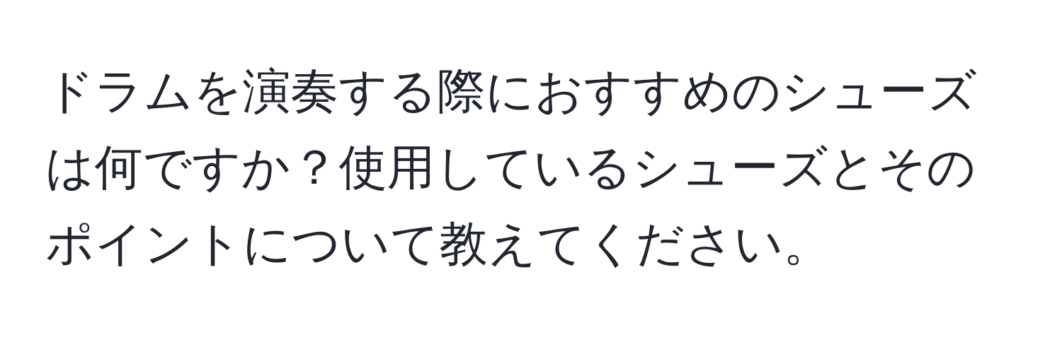 ドラムを演奏する際におすすめのシューズは何ですか？使用しているシューズとそのポイントについて教えてください。