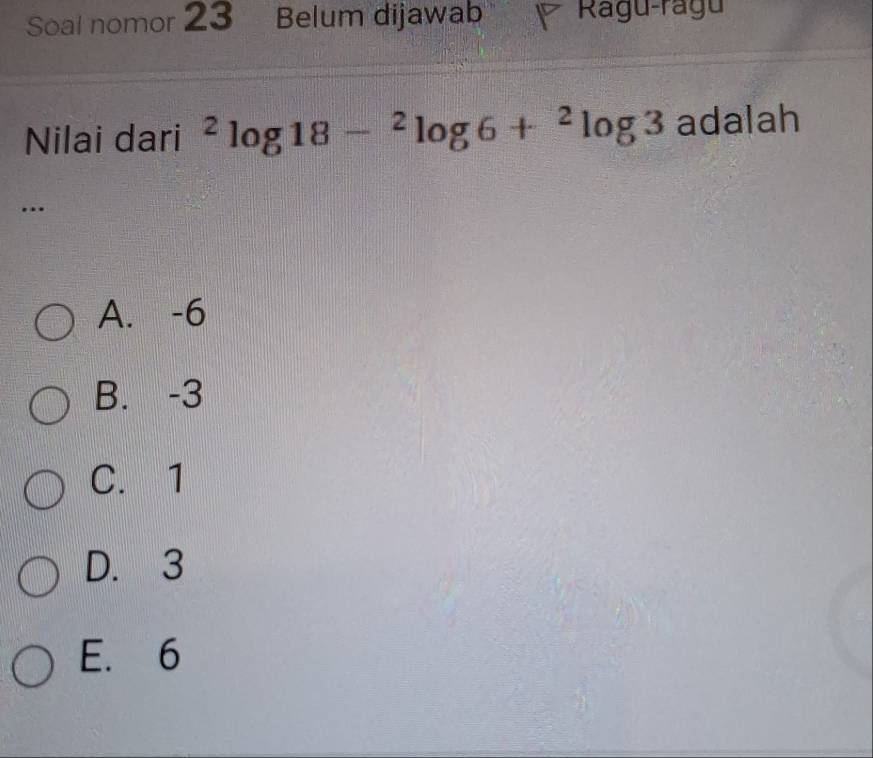 Soal nomor 23 Belum dijawab Ragu-ragu
Nilai dari^2log 18-^2log 6+^2log 3 adalah
…
A. -6
B. -3
C. 1
D. 3
E. 6