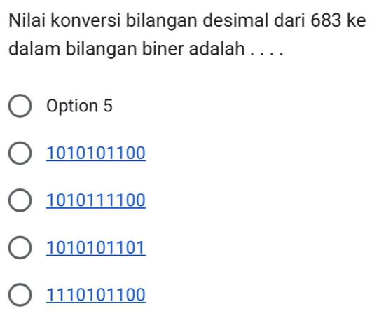 Nilai konversi bilangan desimal dari 683 ke
dalam bilangan biner adalah . . . .
Option 5
1010101100
1010111100
1010101101
1110101100