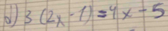 0 3(2x-1)=4x-5