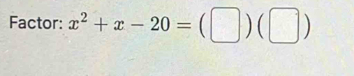 Factor: x^2+x-20=(□ )(□ )