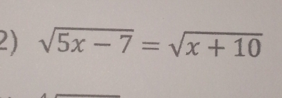 sqrt(5x-7)=sqrt(x+10)