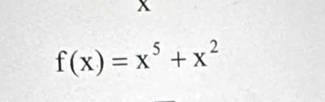 x
f(x)=x^5+x^2