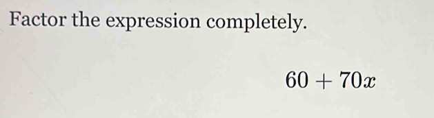 Factor the expression completely.
60+70x