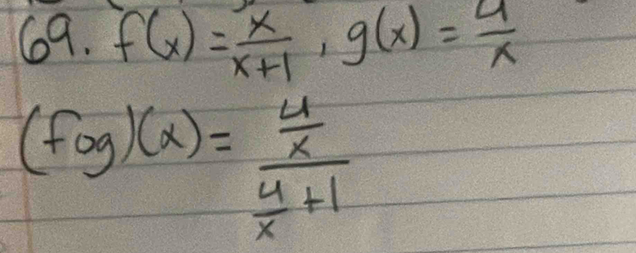 69 f(x)= x/x+1 , g(x)= 4/x 
(fog)(x)=frac  4/x  4/x +1